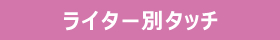 ライター別タッチ
